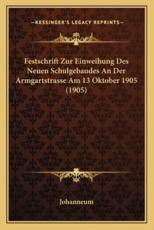 Festschrift Zur Einweihung Des Neuen Schulgebaudes An Der Armgartstrasse Am 13 Oktober 1905 (1905) - Johanneum