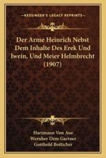 Der Arme Heinrich Nebst Dem Inhalte Des Erek Und Iwein, Und Meier Helmbrecht (1907) - Hartmann Von Aue (author), Wernher Dem Gartner (author), Gotthold Botticher (translator)