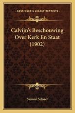 Calvijn's Beschouwing Over Kerk En Staat (1902) - Samuel Schoch (author)