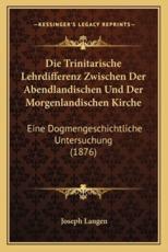 Die Trinitarische Lehrdifferenz Zwischen Der Abendlandischen Und Der Morgenlandischen Kirche - Joseph Langen
