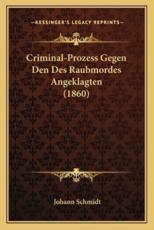 Criminal-Prozess Gegen Den Des Raubmordes Angeklagten (1860) - Johann Schmidt