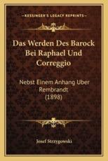 Das Werden Des Barock Bei Raphael Und Correggio - Josef Strzygowski (author)