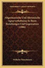 Altgermanische Und Altromische Agrarverhaltnisse in Ihren Beziehungen Und Gegensatzen (1906) - Wilhelm Fleischmann