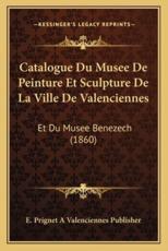 Catalogue Du Musee De Peinture Et Sculpture De La Ville De Valenciennes - E Prignet a Valenciennes Publisher