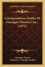 Corrispondenza Inedita Di Giuseppe Mazzini Con... (1872) - Giuseppe Mazzini (author), Demetrio E Diamilla Mueller (author)