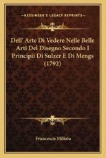 Dell' Arte Di Vedere Nelle Belle Arti Del Disegno Secondo I Principii Di Sulzer E Di Mengs (1792) - Francesco Milizia