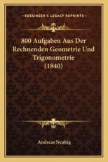 800 Aufgaben Aus Der Rechnenden Geometrie Und Trigonometrie (1840) - Andreas Neubig (author)