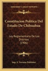 Constitucion Politica Del Estado De Chihuahua - Imp S Terrazas Publisher (author)