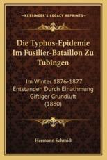 Die Typhus-Epidemie Im Fusilier-Bataillon Zu Tubingen - Hermann Schmidt