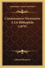 Connaissances Necessaires a Un Bibliophile (1879) - Edouard Rouveyre