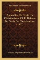 Appendice Du Genie Du Christianisme V5, Et Defense Du Genie Du Christianisme (1802) - Francois Auguste Chateaubriand (author)