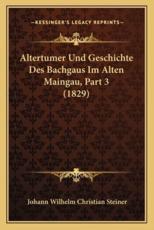 Altertumer Und Geschichte Des Bachgaus Im Alten Maingau, Part 3 (1829) - Johann Wilhelm Christian Steiner