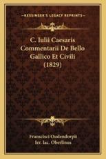 C. Iulii Caesaris Commentarii De Bello Gallico Et Civili (1829) - Franscisci Oudendorpii, Ier Iac Oberlinus