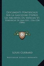 Documents Pontificaux Sur La Gascogne D'Apres Les Archives Du Vatican V1 - Louis Guerard