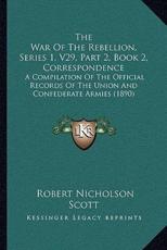 The War Of The Rebellion, Series 1, V29, Part 2, Book 2, Correspondence - Robert Nicholson Scott (author)