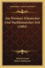Aus Weimars Klassischer Und Nachklassischer Zeit (1904) - Eduard Genast (author), Robert Kohlrausch (editor)