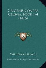 Origenis Contra Celsvm, Book 1-4 (1876) - Wilhelmvs Selwyn (editor)