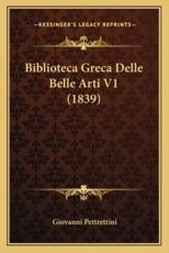 Biblioteca Greca Delle Belle Arti V1 (1839) - Giovanni Pettrettini (author)