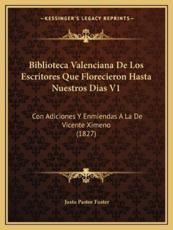 Biblioteca Valenciana De Los Escritores Que Florecieron Hasta Nuestros Dias V1 - Justo Pastor Fuster (author)