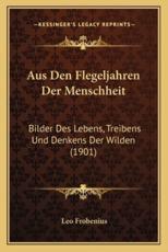 Aus Den Flegeljahren Der Menschheit - Leo Frobenius (author)