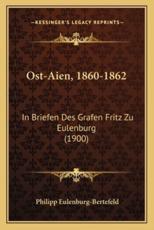 Ost-Aien, 1860-1862 - Philipp Eulenburg-Bertefeld
