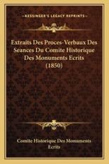 Extraits Des Proces-Verbaux Des Seances Du Comite Historique Des Monuments Ecrits (1850)