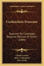 Cochinchine Francaise - Charles Lemire (author), Mme Le Riverend (editor), MM Dochy (editor)