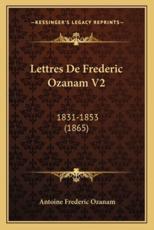 Lettres De Frederic Ozanam V2 - Antoine Frederic Ozanam (author)