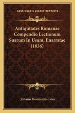 Antiquitates Romanae Compendio Lectionum Suarum In Usum, Enarratae (1836) - Johann Dominicus Fuss
