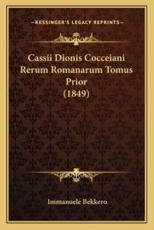 Cassii Dionis Cocceiani Rerum Romanarum Tomus Prior (1849) - Immanuele Bekkero