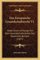 Das Europaische Gesandschaftsrecht V1: Nebst Einem Anhange Von Dem Gesandschaftsrechte Das Deutschen Bundes (1847)