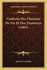 Controle Des Chemins De Fer Et Des Tramways (1903) - Jean De La Ruelle (author)