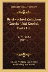 Briefwechsel Zwischen Goethe Und Knebel, Parts 1-2 - Johann Wolfgang Von Goethe, Karl Ludwig Von Knebel