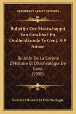 Bulletijn Der Maatschappij Van Geschied-En Oudheidkunde Te Gent, 8-9 Annee - Societe d'Histoire Et d'Archeologie (other)
