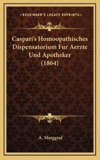 Caspari's Homoopathisches Dispensatorium Fur Aerzte Und Apotheker (1864) - A Marggraf (editor)
