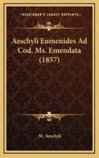 Aeschyli Eumenides Ad Cod. Ms. Emendata (1857) - M Aeschyli (author)