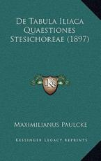 De Tabula Iliaca Quaestiones Stesichoreae (1897) - Maximilianus Paulcke (author)