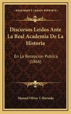 Discursos Leidos Ante La Real Academia De La Historia - Manuel Oliver y Hurtado (author)