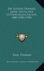 Die Letzten Zwanzig Jahre Deutscher Litteraturgeschichte, 1880-1900 (1900) - Emil Thomas (author)