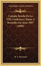 Compte Rendu De La VIII Conference Tenue A Bruxelles En Aout 1897 (1898) - M A Beernaert (author)