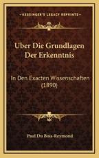 Uber Die Grundlagen Der Erkenntnis - Paul Du Bois-Reymond (author)