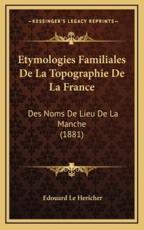 Etymologies Familiales De La Topographie De La France - Edouard Le Hericher (author)