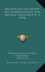 Register Zur Geschichte Des Neueren Dramas Von Wilhelm Creizenach V1-3 (1904) - Wilhelm Michael Anton Creizenach, Paul Otto (editor)