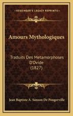 Amours Mythologiques - Jean Baptiste a Sanson De Pongerville (author)