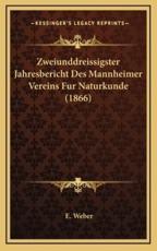 Zweiunddreissigster Jahresbericht Des Mannheimer Vereins Fur Naturkunde (1866) - E Weber (author)