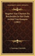 Register Van Charters En Bescheiden In Het Oude Archief Van Kampen (1902) - J Nanninga Uitterdijik (author)