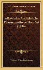 Allgemeine Medizinisch-Pharmazeutische Flora V6 (1836) - Vincenz Franz Kosteletzky (author)