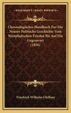 Chronologisches Handbuch Fur Die Neuere Politische Geschichte Vom Westphalischen Frieden Bis Auf Die Gegenwart (1856) - Friedrich Wilhelm Ghillany