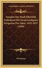 Annalen Der Stadt Elberfeld, Enthaltend Die Denkwurdigsten Ereignisse Der Jahre, 1835-1837 (1840) - Wortmann (author)