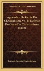 Appendice Du Genie Du Christianisme V5, Et Defense Du Genie Du Christianisme (1802) - Francois Auguste Chateaubriand